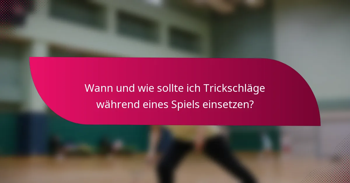Wann und wie sollte ich Trickschläge während eines Spiels einsetzen?