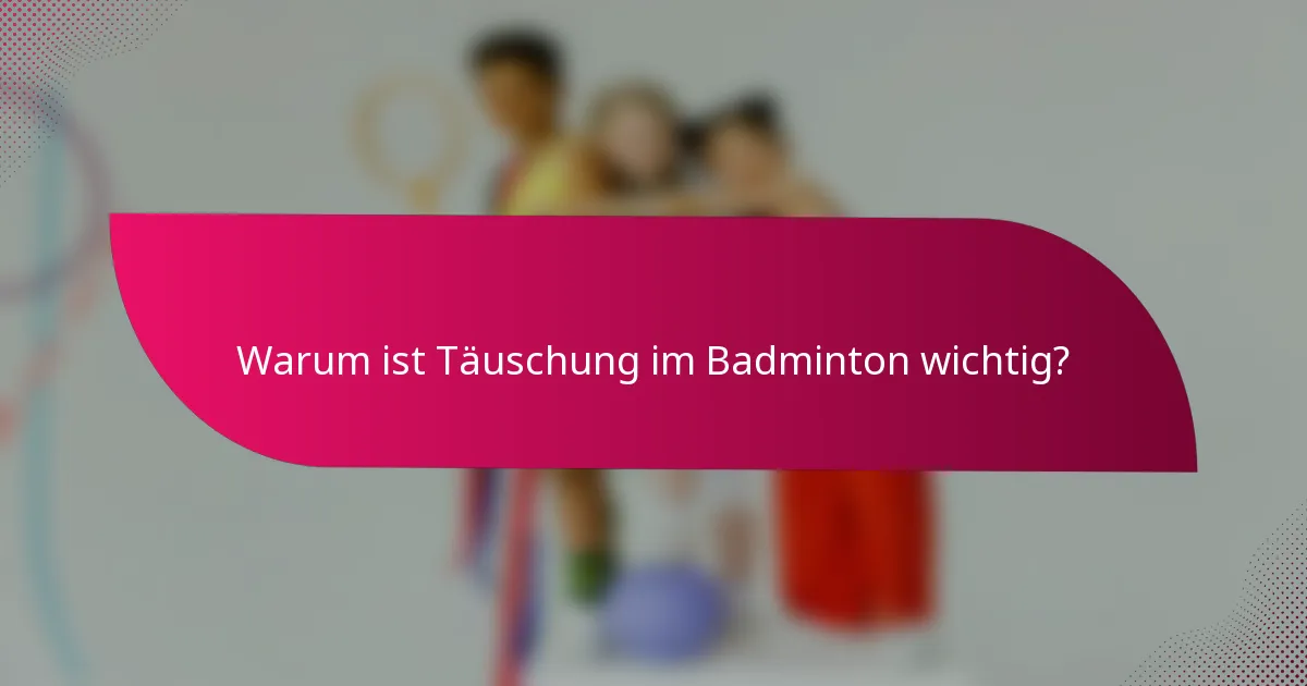 Warum ist Täuschung im Badminton wichtig?