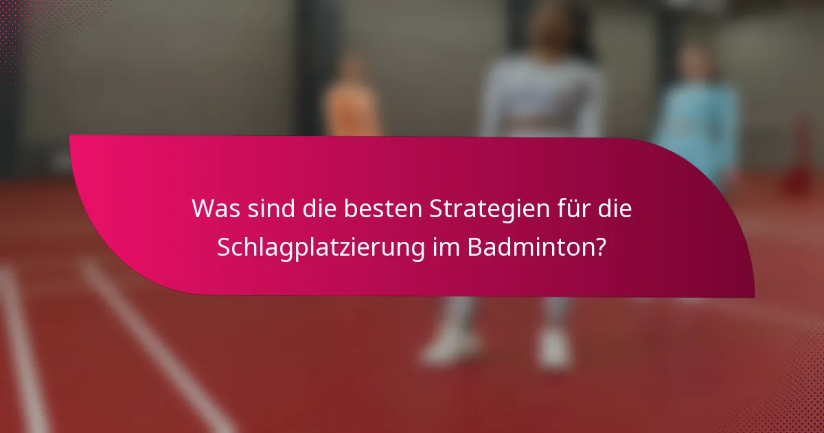 Was sind die besten Strategien für die Schlagplatzierung im Badminton?