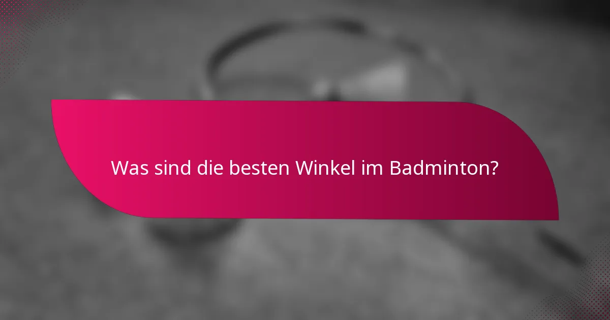 Was sind die besten Winkel im Badminton?