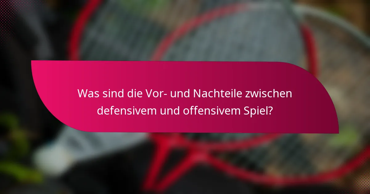 Was sind die Vor- und Nachteile zwischen defensivem und offensivem Spiel?