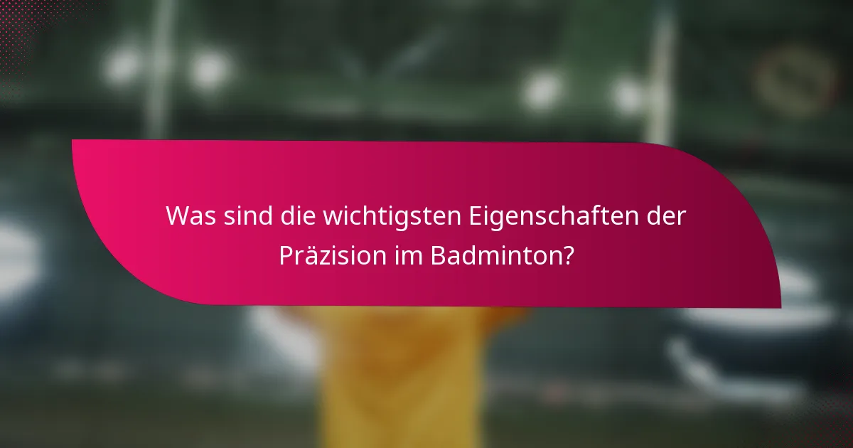 Was sind die wichtigsten Eigenschaften der Präzision im Badminton?