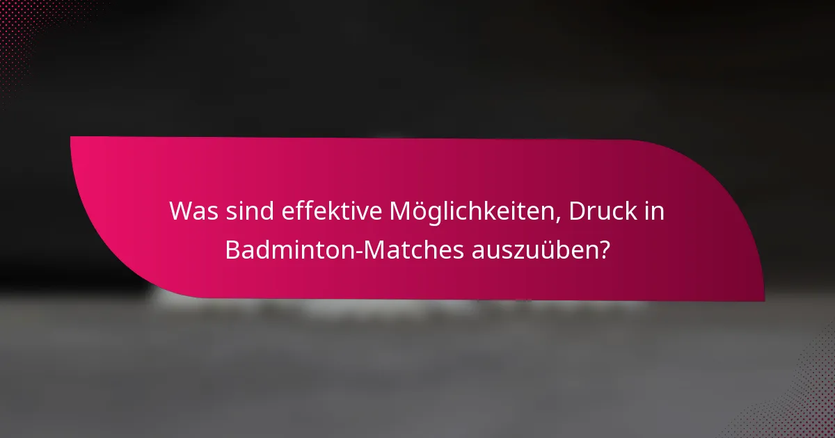 Was sind effektive Möglichkeiten, Druck in Badminton-Matches auszuüben?