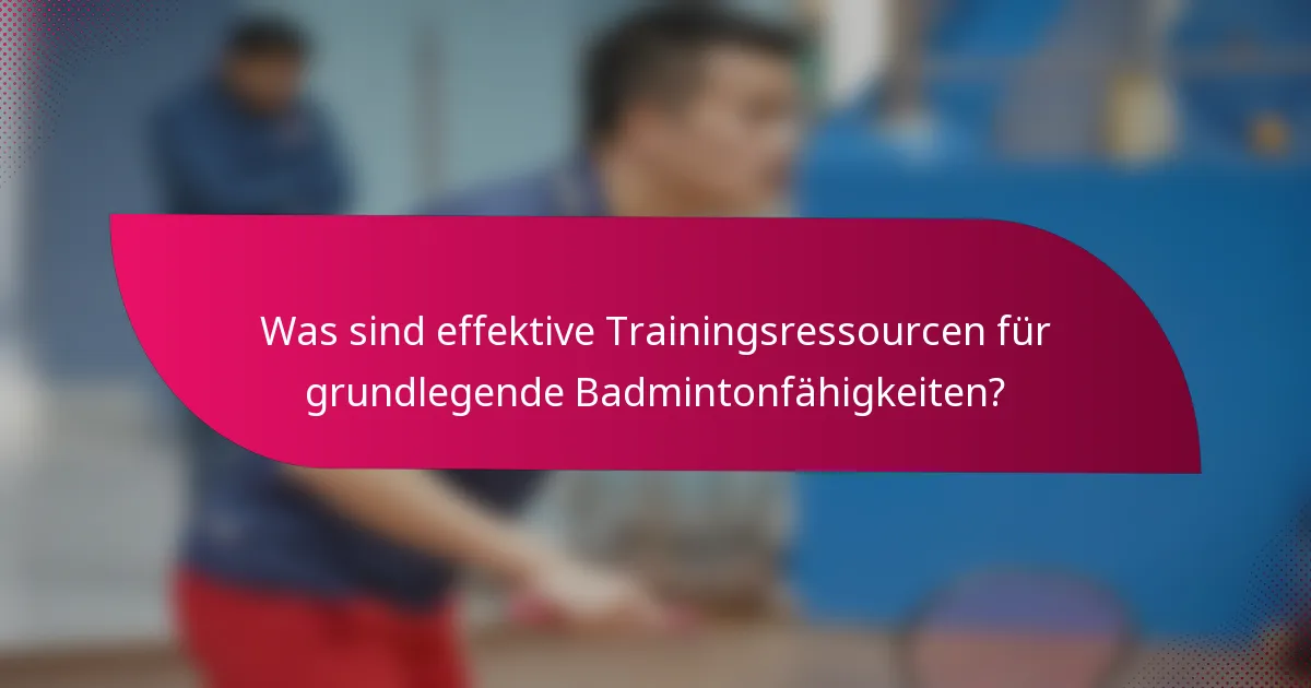 Was sind effektive Trainingsressourcen für grundlegende Badmintonfähigkeiten?