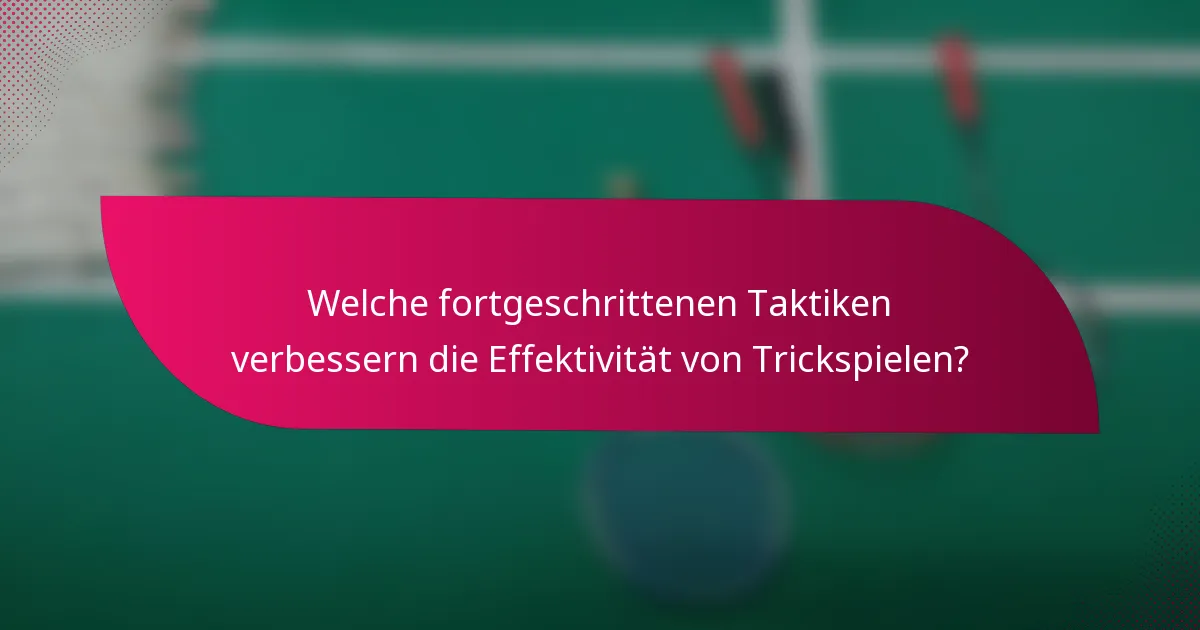 Welche fortgeschrittenen Taktiken verbessern die Effektivität von Trickspielen?