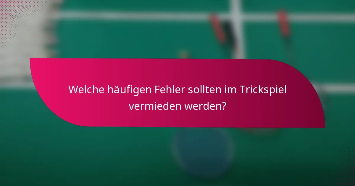 Welche häufigen Fehler sollten im Trickspiel vermieden werden?