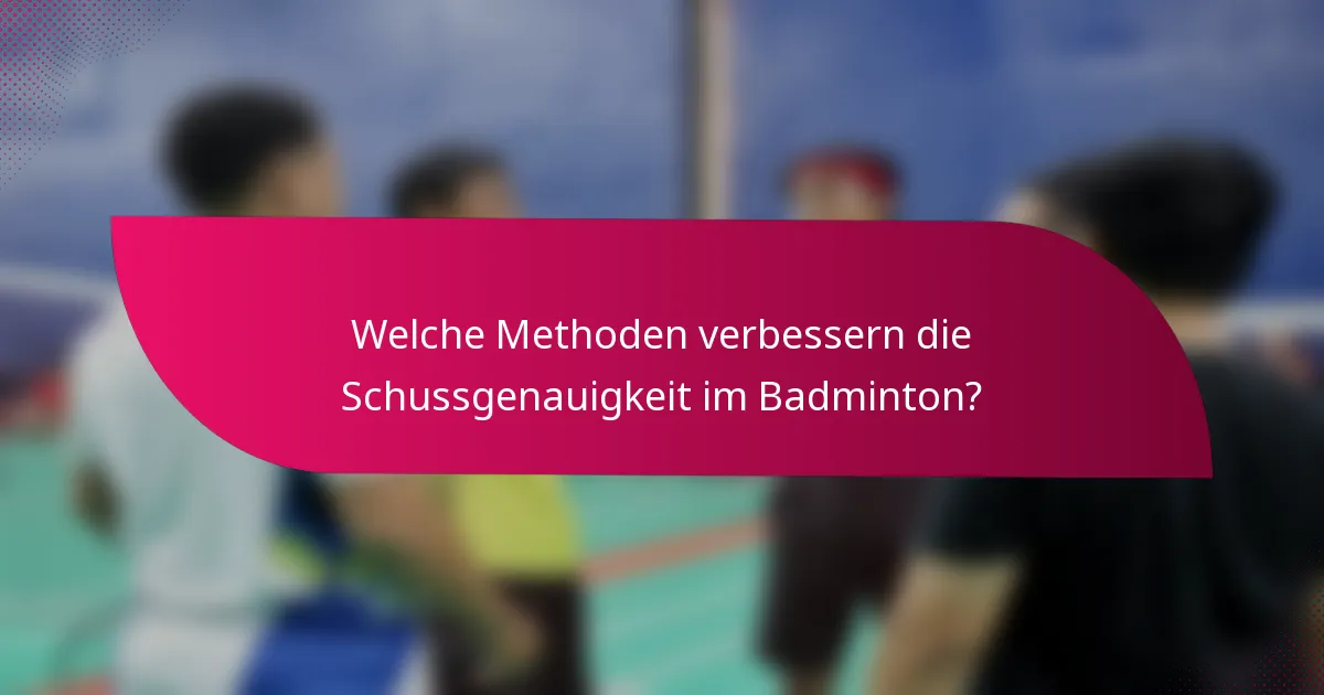 Welche Methoden verbessern die Schussgenauigkeit im Badminton?
