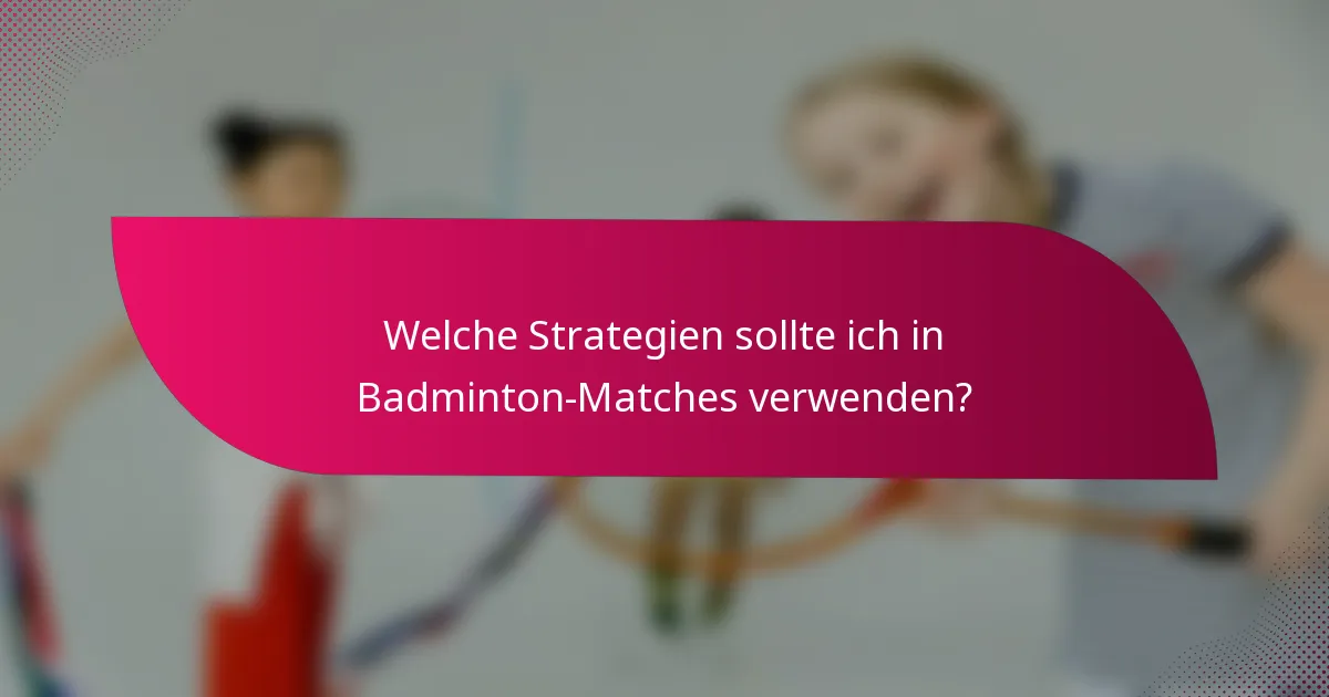 Welche Strategien sollte ich in Badminton-Matches verwenden?