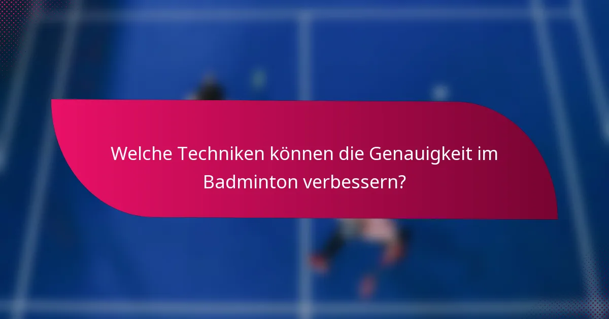 Welche Techniken können die Genauigkeit im Badminton verbessern?