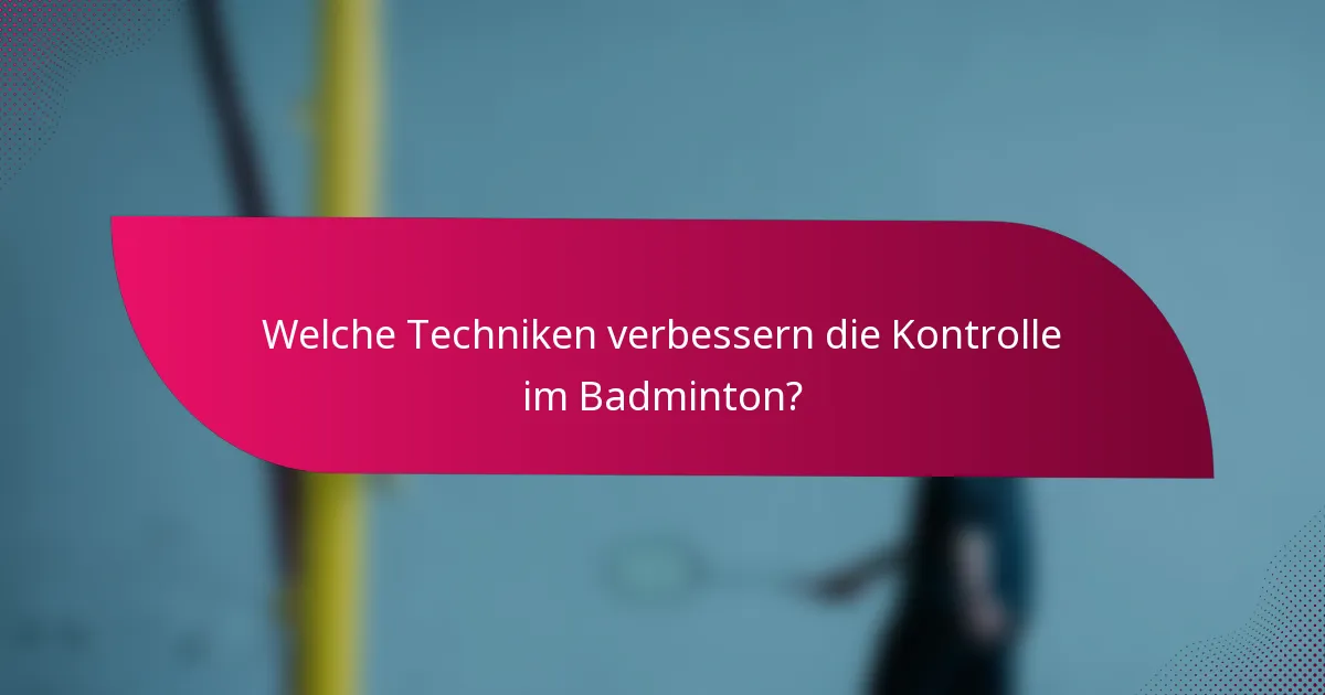 Welche Techniken verbessern die Kontrolle im Badminton?