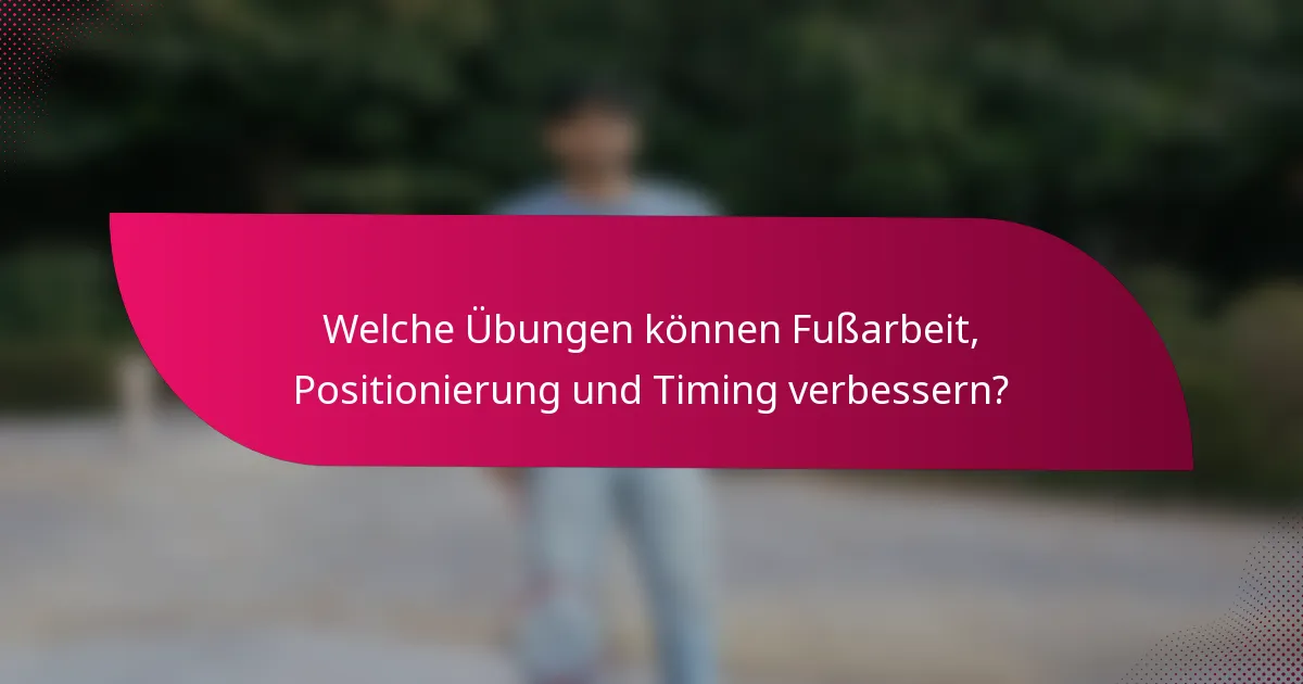 Welche Übungen können Fußarbeit, Positionierung und Timing verbessern?