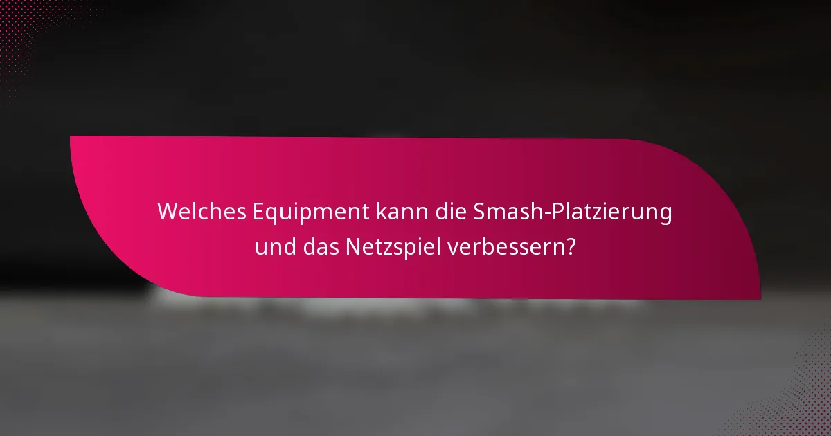Welches Equipment kann die Smash-Platzierung und das Netzspiel verbessern?