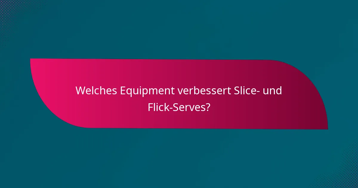 Welches Equipment verbessert Slice- und Flick-Serves?