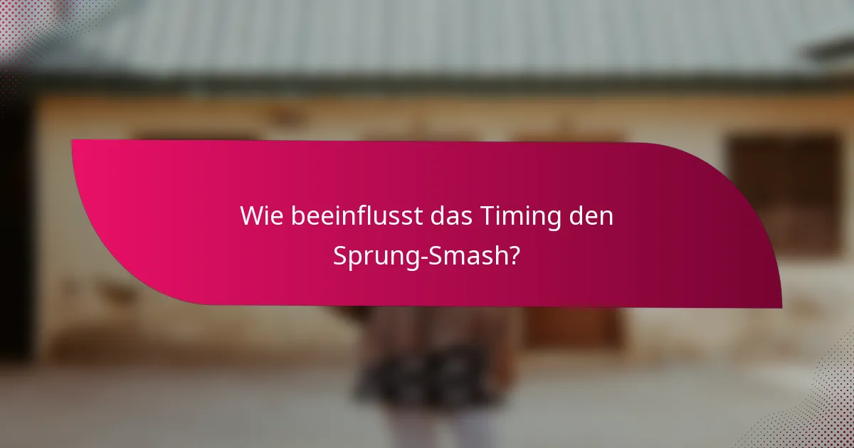 Wie beeinflusst das Timing den Sprung-Smash?