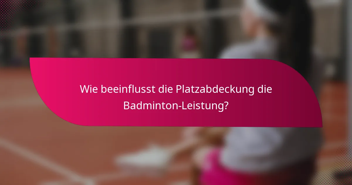Wie beeinflusst die Platzabdeckung die Badminton-Leistung?