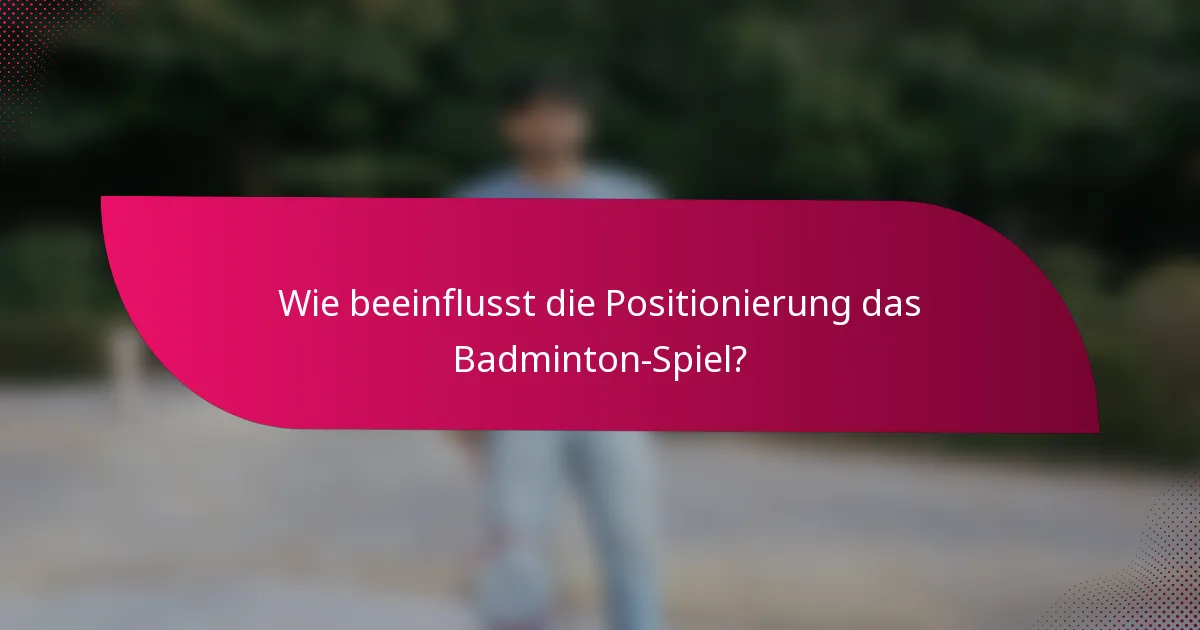 Wie beeinflusst die Positionierung das Badminton-Spiel?