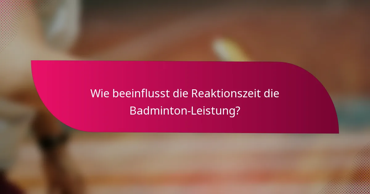 Wie beeinflusst die Reaktionszeit die Badminton-Leistung?