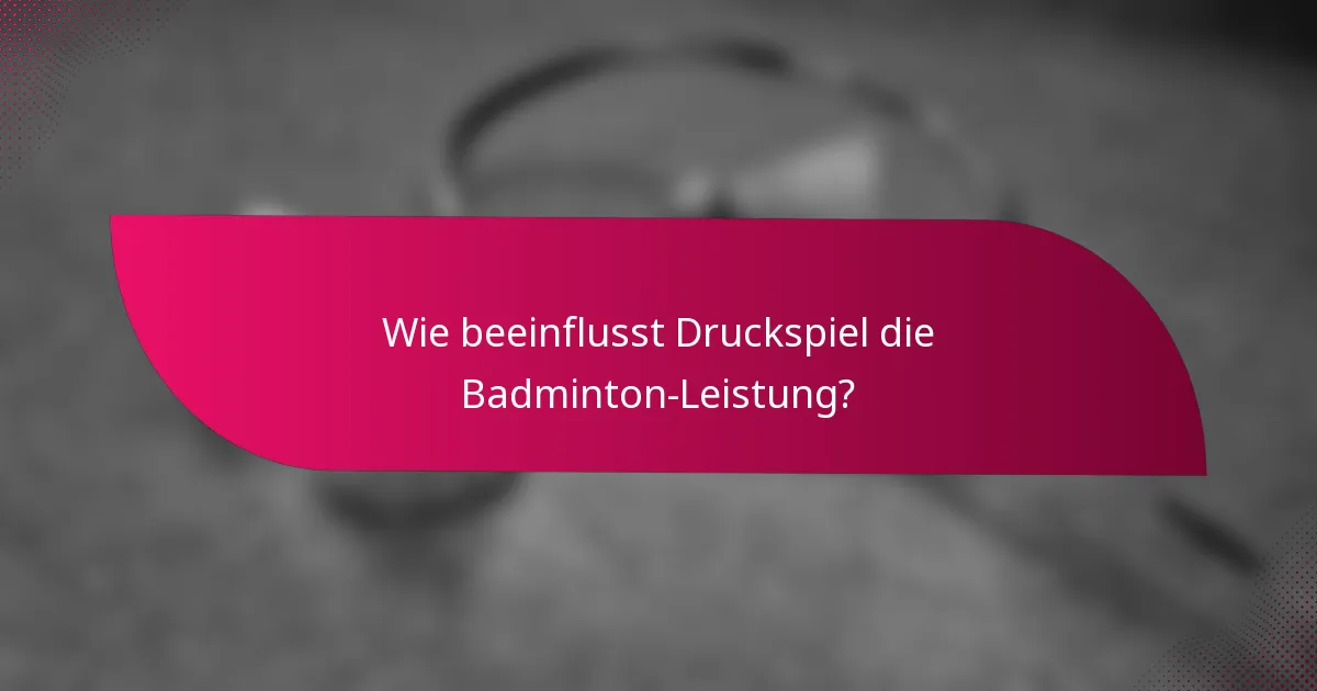 Wie beeinflusst Druckspiel die Badminton-Leistung?