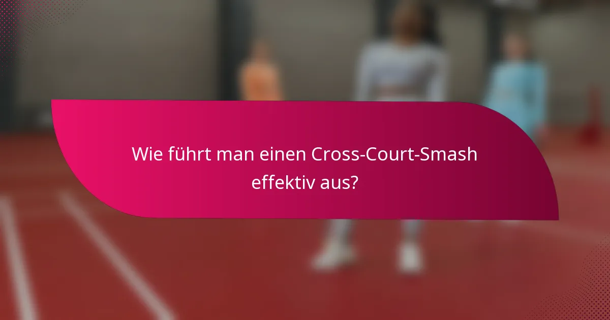 Wie führt man einen Cross-Court-Smash effektiv aus?