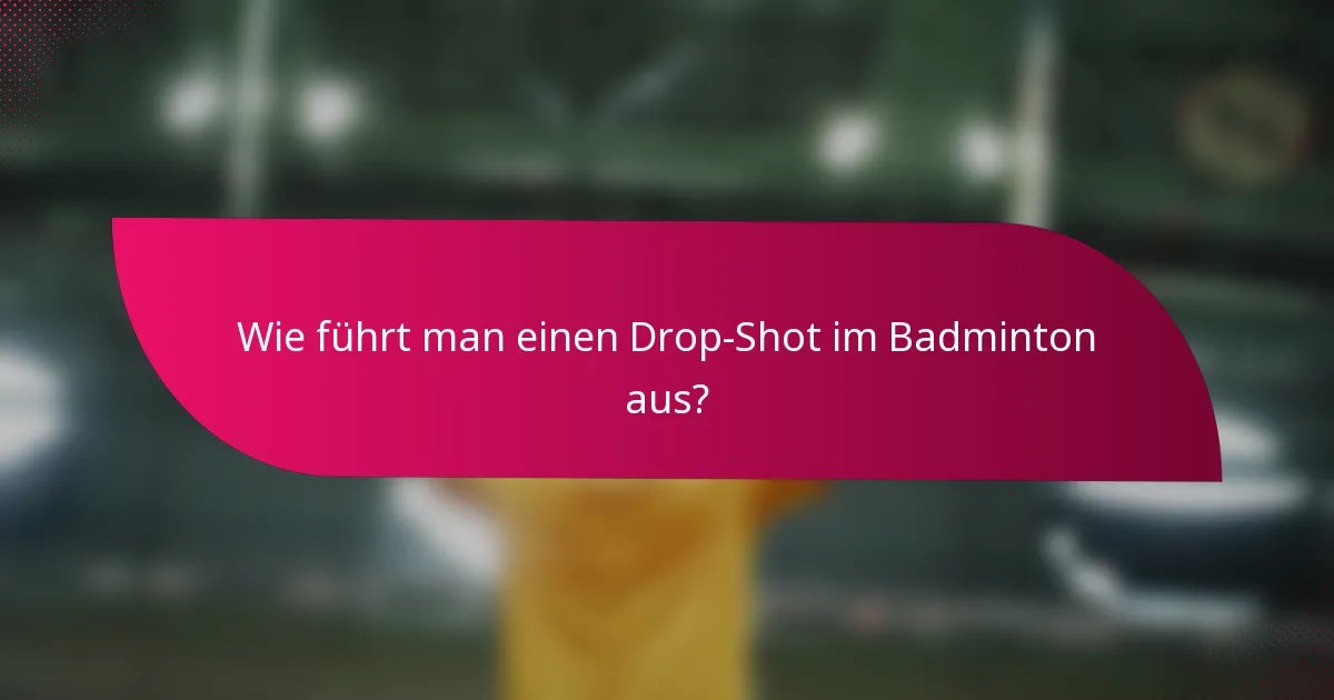 Wie führt man einen Drop-Shot im Badminton aus?