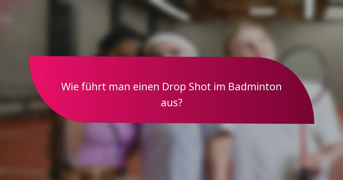 Wie führt man einen Drop Shot im Badminton aus?