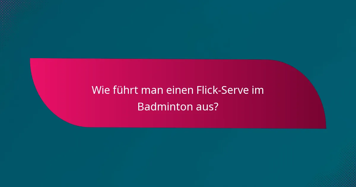 Wie führt man einen Flick-Serve im Badminton aus?