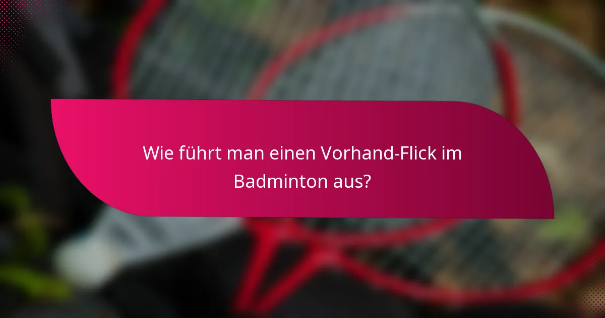 Wie führt man einen Vorhand-Flick im Badminton aus?