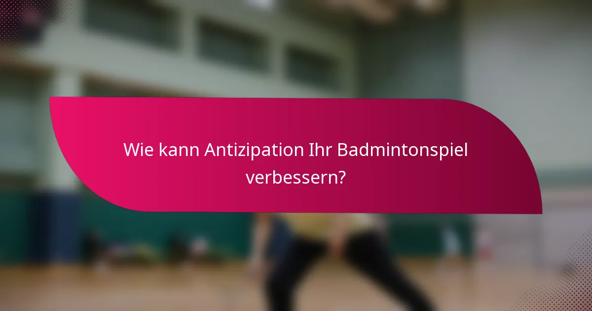 Wie kann Antizipation Ihr Badmintonspiel verbessern?