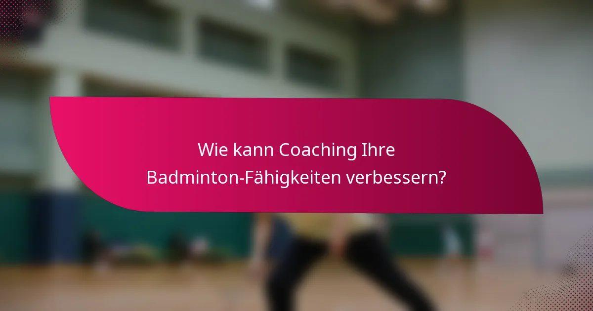 Wie kann Coaching Ihre Badminton-Fähigkeiten verbessern?