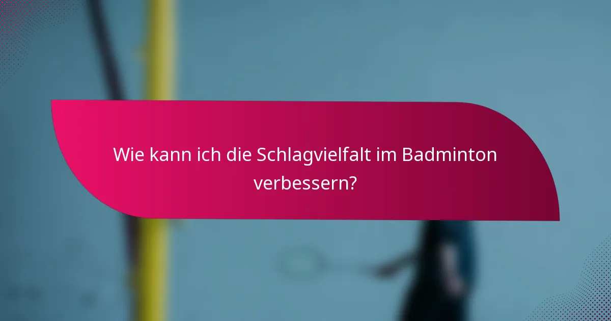 Wie kann ich die Schlagvielfalt im Badminton verbessern?