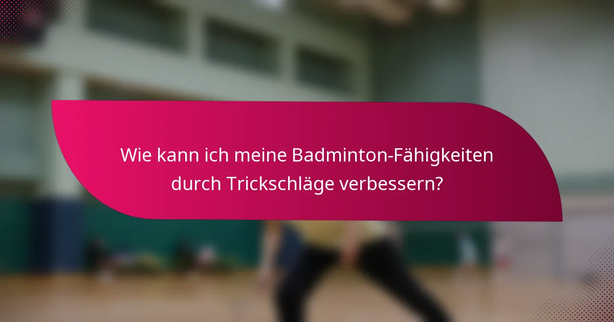 Wie kann ich meine Badminton-Fähigkeiten durch Trickschläge verbessern?