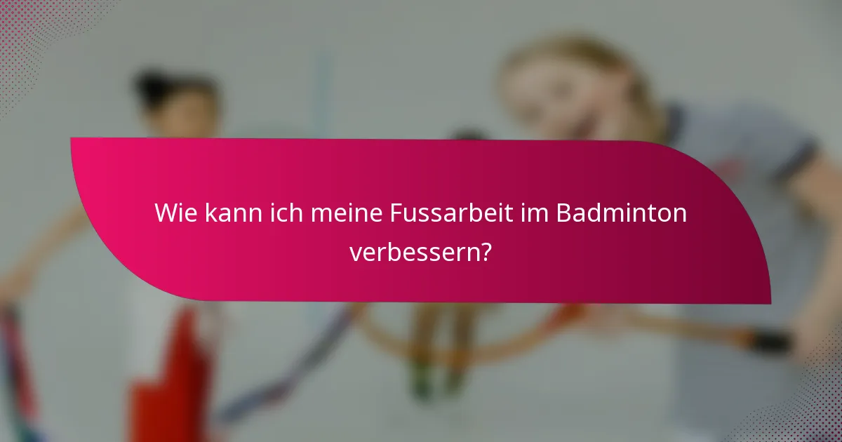 Wie kann ich meine Fussarbeit im Badminton verbessern?