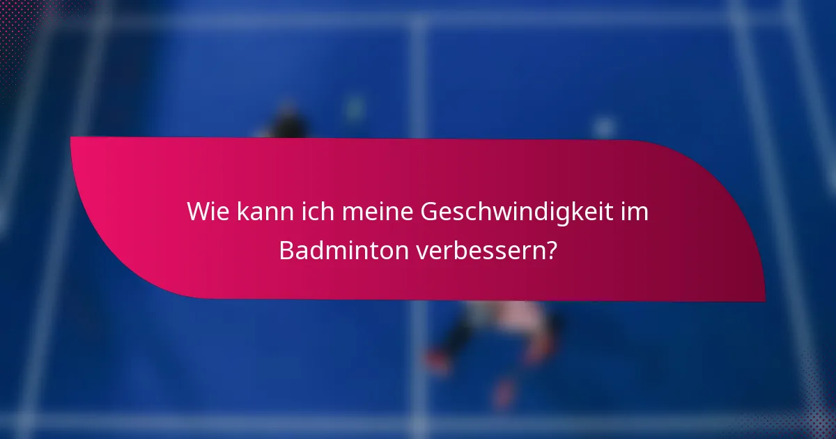 Wie kann ich meine Geschwindigkeit im Badminton verbessern?