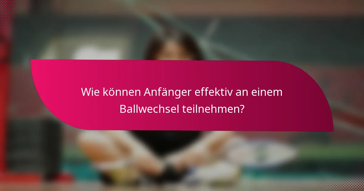 Wie können Anfänger effektiv an einem Ballwechsel teilnehmen?