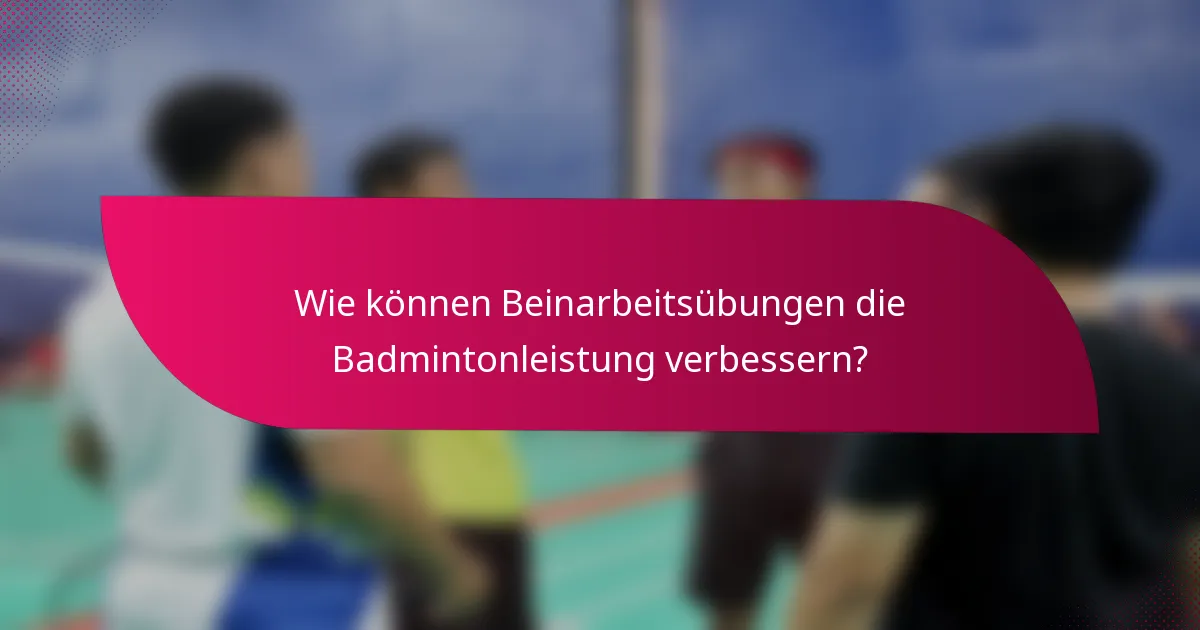 Wie können Beinarbeitsübungen die Badmintonleistung verbessern?