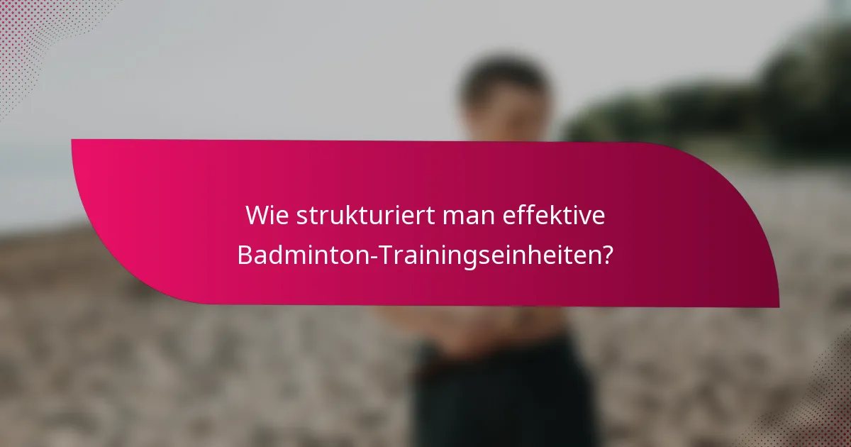 Wie strukturiert man effektive Badminton-Trainingseinheiten?