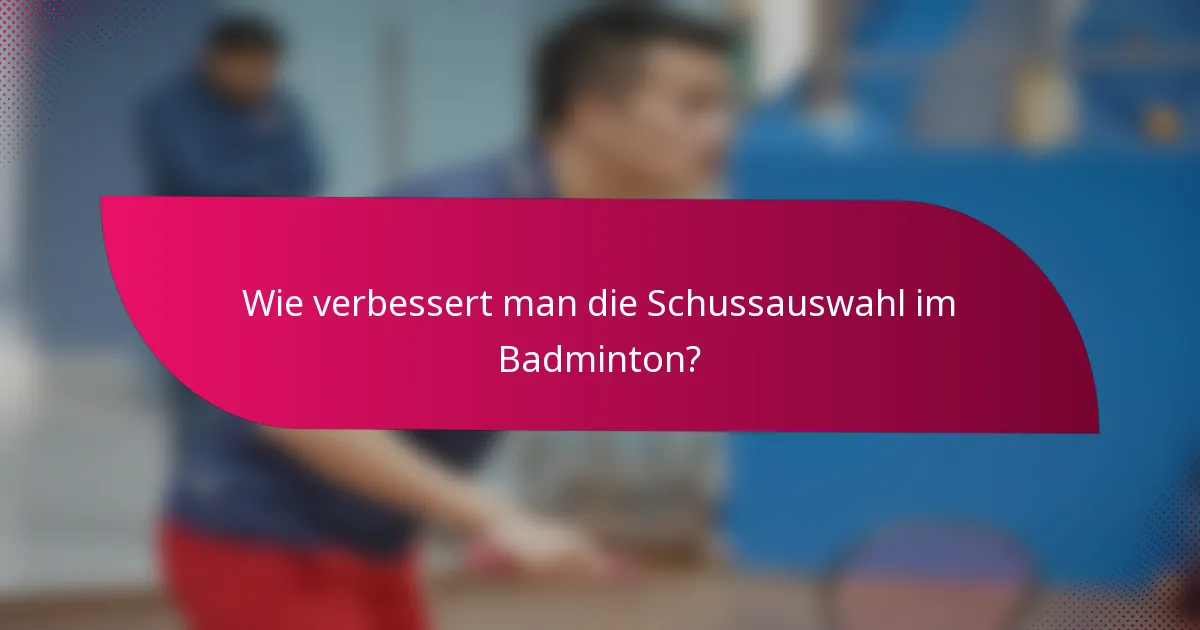 Wie verbessert man die Schussauswahl im Badminton?